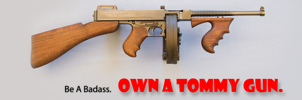 Be a badass. Own a Tommy Gun.